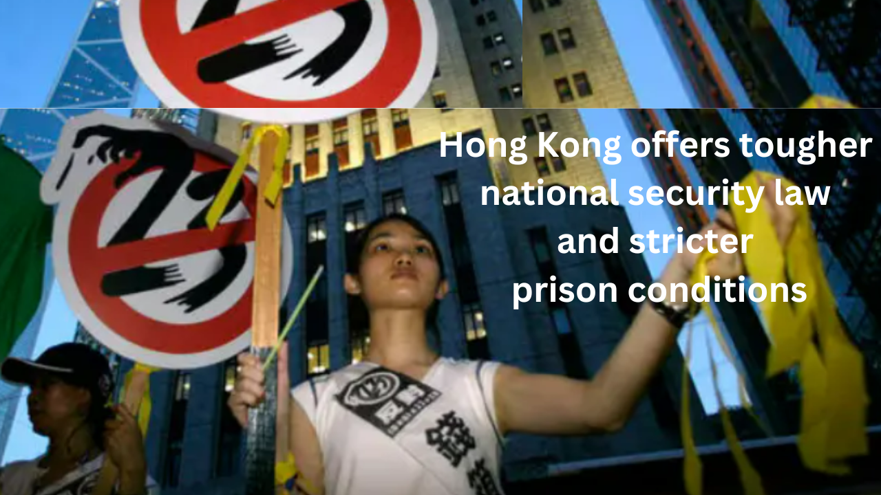 Hong Kong offers tougher national security law and stricter prison conditions